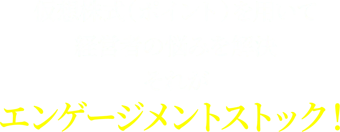 仮想株式（ポイント）を用いて経営者の悩みを解決それがエンゲージメントストック！